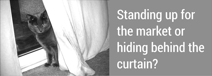 Standing up for the market or hiding behind a curtain